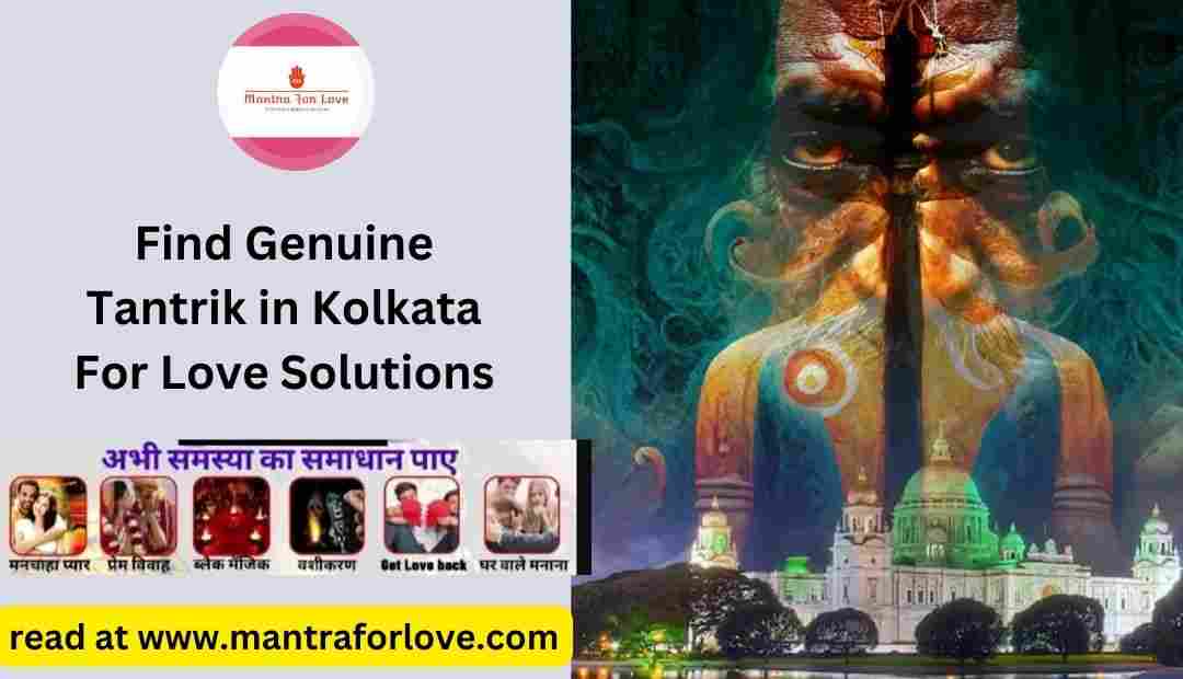 Find Genuine Tantrik in Kolkata For Love Solutions